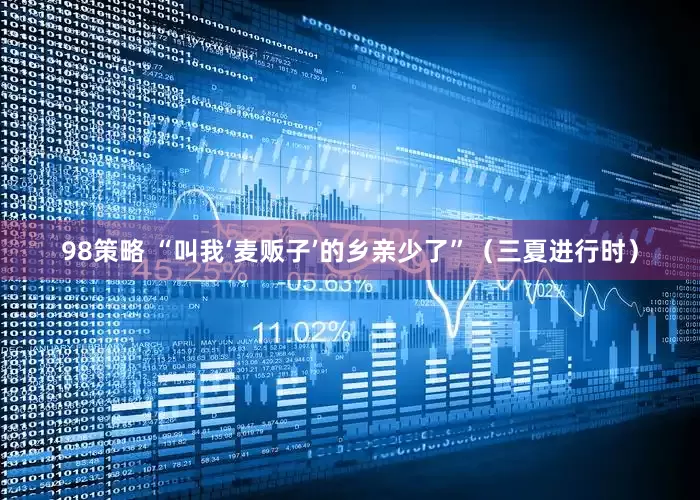 98策略 “叫我‘麦贩子’的乡亲少了”（三夏进行时）