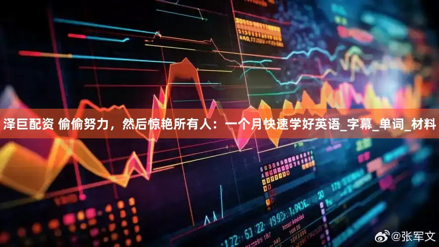 泽巨配资 偷偷努力，然后惊艳所有人：一个月快速学好英语_字幕_单词_材料