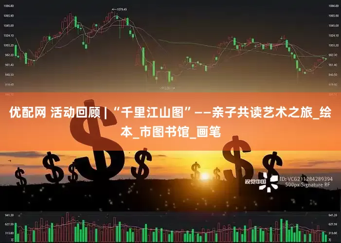 优配网 活动回顾 | “千里江山图”——亲子共读艺术之旅_绘本_市图书馆_画笔