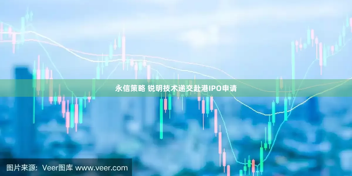 永信策略 锐明技术递交赴港IPO申请