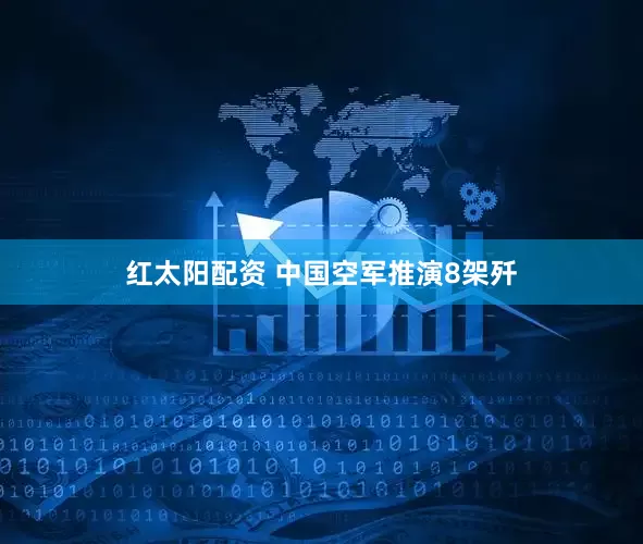 红太阳配资 中国空军推演8架歼